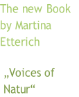 The new Book 
by Martina 
Etterich

 â€žVoices of
 Naturâ€œ
